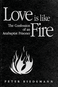 Cover of Love is Like Fire: The Confession of an Anabaptist Prisoner by Peter Riedemann